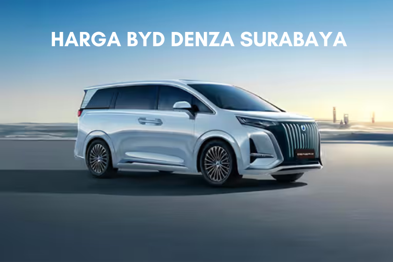 Harga BYD Denza Surabaya 2026 Harga BYD Denza Surabaya